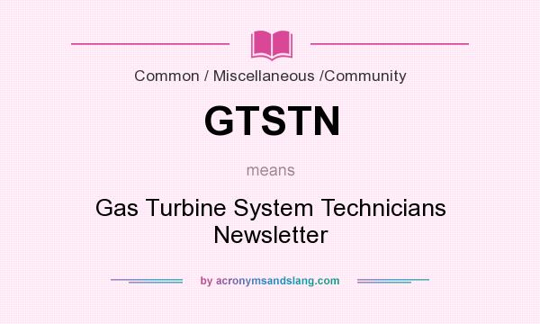 What does GTSTN mean? It stands for Gas Turbine System Technicians Newsletter