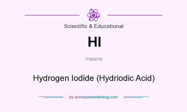What does HI mean? It stands for Hydrogen Iodide (Hydriodic Acid)