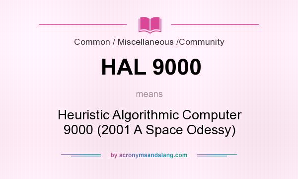 What does HAL 9000 mean? It stands for Heuristic Algorithmic Computer 9000 (2001 A Space Odessy)
