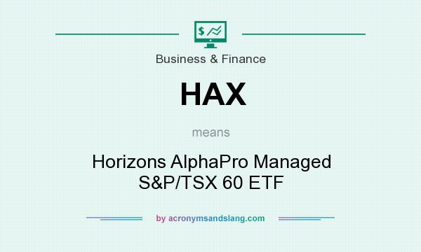 What does HAX mean? It stands for Horizons AlphaPro Managed S&P/TSX 60 ETF