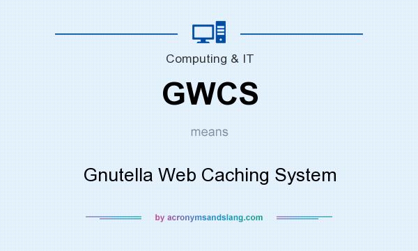 What does GWCS mean? It stands for Gnutella Web Caching System