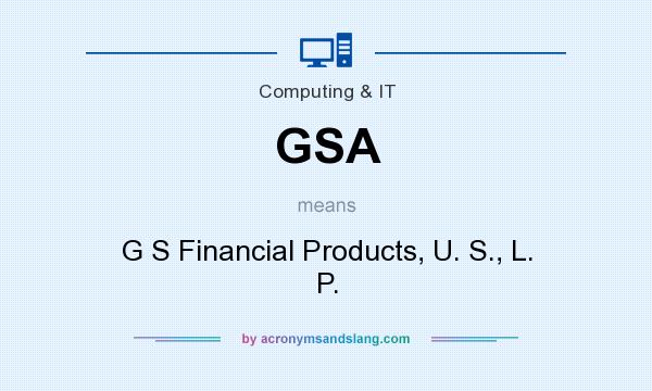 What does GSA mean? It stands for G S Financial Products, U. S., L. P.