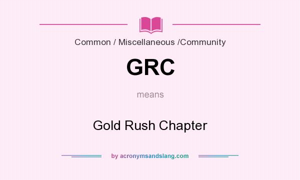 What does GRC mean? It stands for Gold Rush Chapter