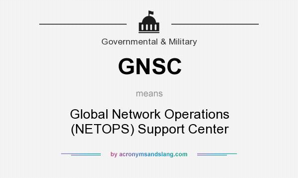 What does GNSC mean? It stands for Global Network Operations (NETOPS) Support Center