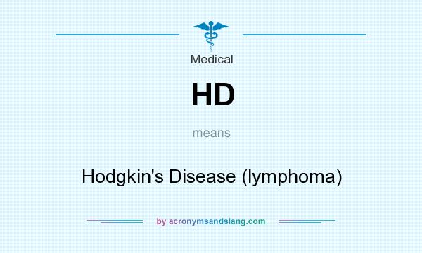 What does HD mean? It stands for Hodgkin`s Disease (lymphoma)