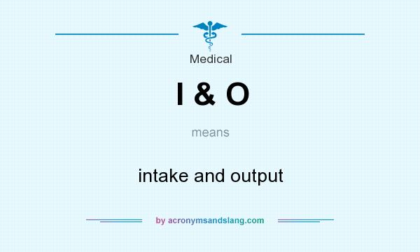 What does I & O mean? It stands for intake and output