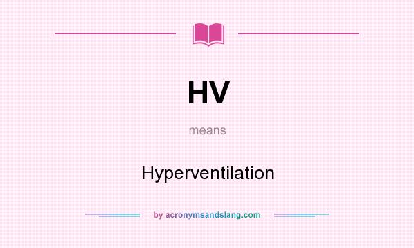 What does HV mean? It stands for Hyperventilation