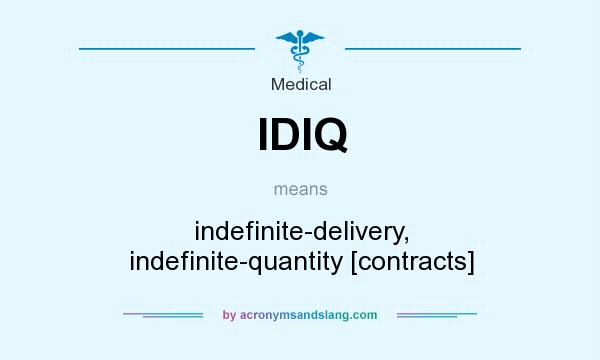 What does IDIQ mean? It stands for indefinite-delivery, indefinite-quantity [contracts]
