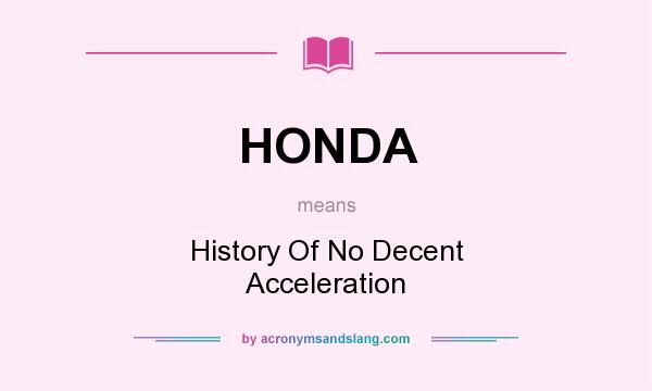 What does HONDA mean? It stands for History Of No Decent Acceleration