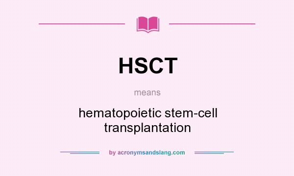 What does HSCT mean? It stands for hematopoietic stem-cell transplantation