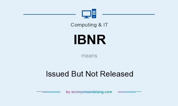 What does IBNR mean? It stands for Issued But Not Released