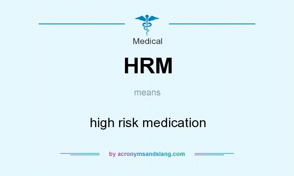 What does HRM mean? It stands for high risk medication