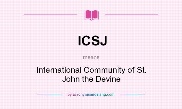 What does ICSJ mean? It stands for International Community of St. John the Devine