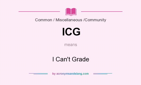 What does ICG mean? It stands for I Can`t Grade