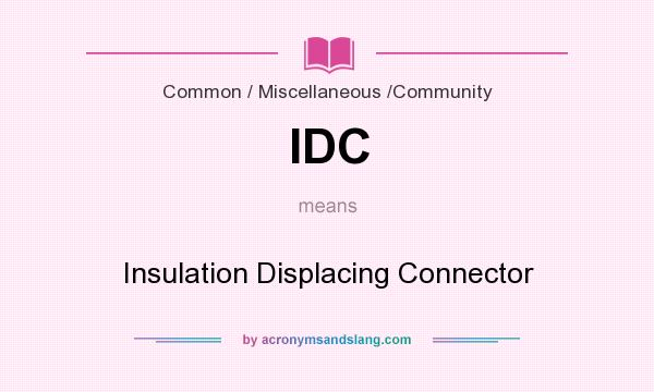 What does IDC mean? It stands for Insulation Displacing Connector