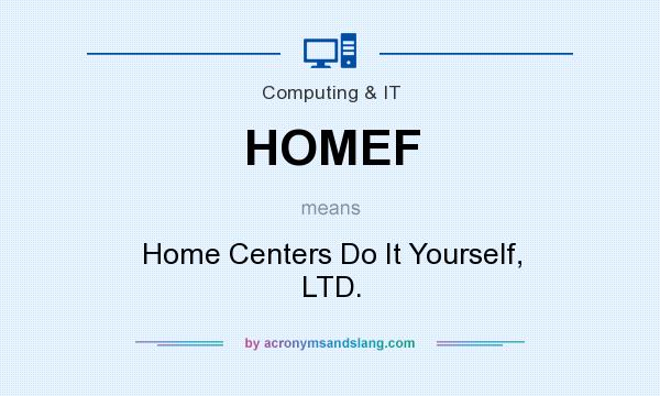 What does HOMEF mean? It stands for Home Centers Do It Yourself, LTD.