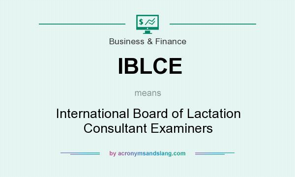 What does IBLCE mean? It stands for International Board of Lactation Consultant Examiners