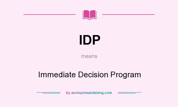 What does IDP mean? It stands for Immediate Decision Program