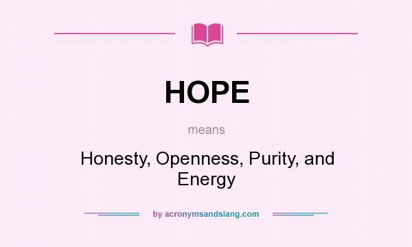What does HOPE mean? It stands for Honesty, Openness, Purity, and Energy