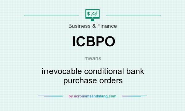 What does ICBPO mean? It stands for irrevocable conditional bank purchase orders