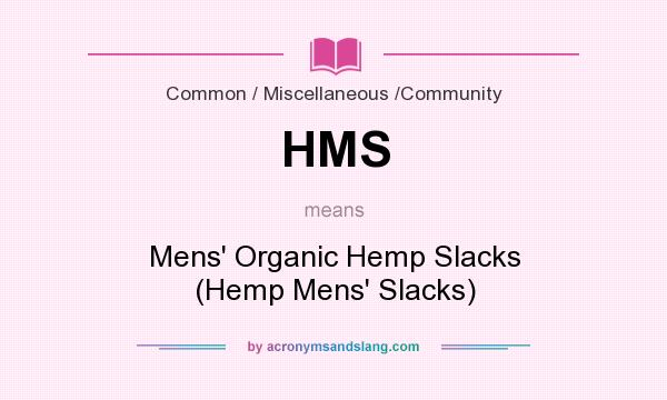 What does HMS mean? It stands for Mens` Organic Hemp Slacks (Hemp Mens` Slacks)