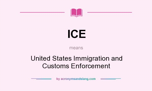 What does ICE mean? It stands for United States Immigration and Customs Enforcement
