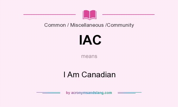 What does IAC mean? It stands for I Am Canadian