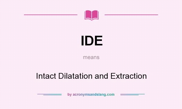 What does IDE mean? It stands for Intact Dilatation and Extraction