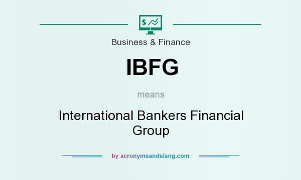 What does IBFG mean? It stands for International Bankers Financial Group