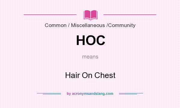 What does HOC mean? It stands for Hair On Chest