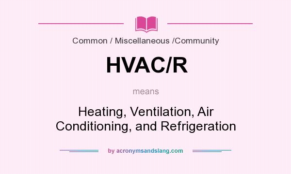 What does HVAC/R mean? It stands for Heating, Ventilation, Air Conditioning, and Refrigeration