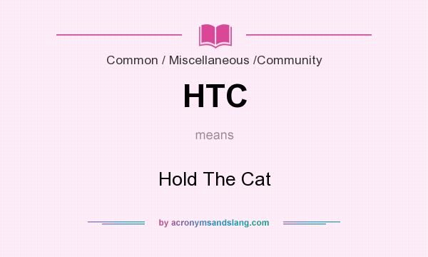 What does HTC mean? It stands for Hold The Cat