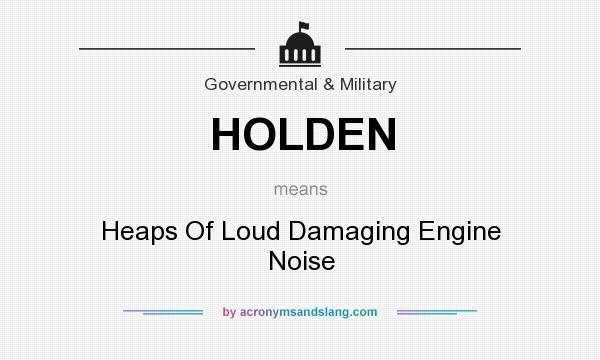 What does HOLDEN mean? It stands for Heaps Of Loud Damaging Engine Noise