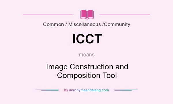 What does ICCT mean? It stands for Image Construction and Composition Tool