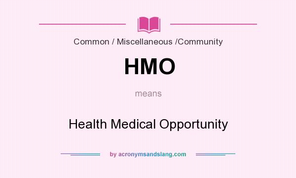 What does HMO mean? It stands for Health Medical Opportunity