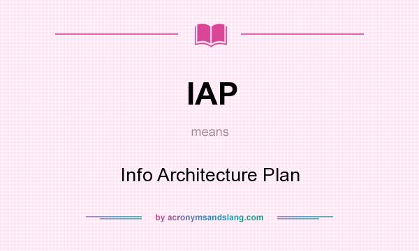 What does IAP mean? It stands for Info Architecture Plan