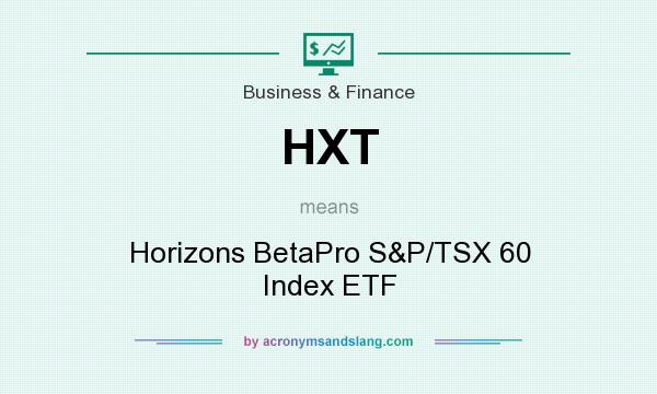 What does HXT mean? It stands for Horizons BetaPro S&P/TSX 60 Index ETF