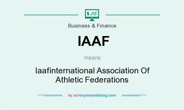 What does IAAF mean? It stands for Iaafinternational Association Of Athletic Federations