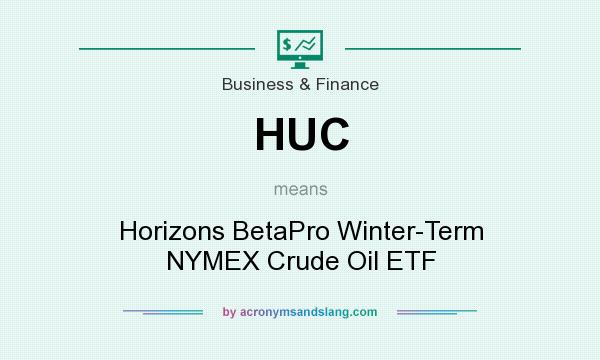 What does HUC mean? It stands for Horizons BetaPro Winter-Term NYMEX Crude Oil ETF