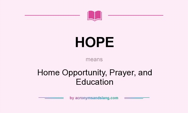 What does HOPE mean? It stands for Home Opportunity, Prayer, and Education
