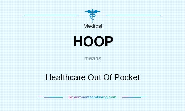What does HOOP mean? It stands for Healthcare Out Of Pocket