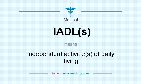 What does IADL(s) mean? It stands for independent activitie(s) of daily living
