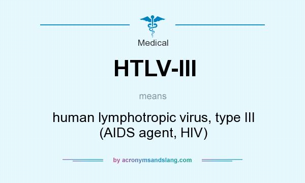 What does HTLV-III mean? It stands for human lymphotropic virus, type III (AIDS agent, HIV)