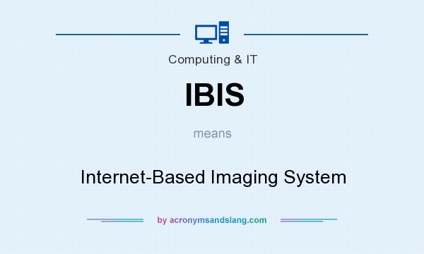 What does IBIS mean? It stands for Internet-Based Imaging System
