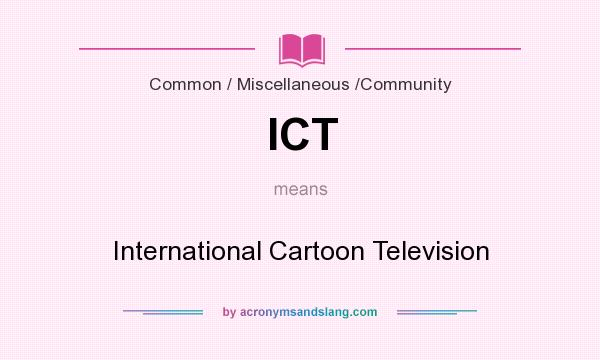 What does ICT mean? It stands for International Cartoon Television