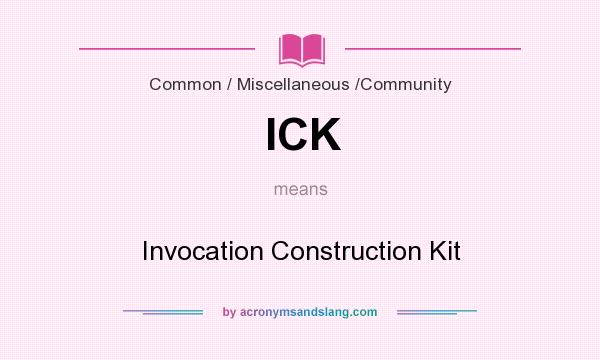 What does ICK mean? It stands for Invocation Construction Kit