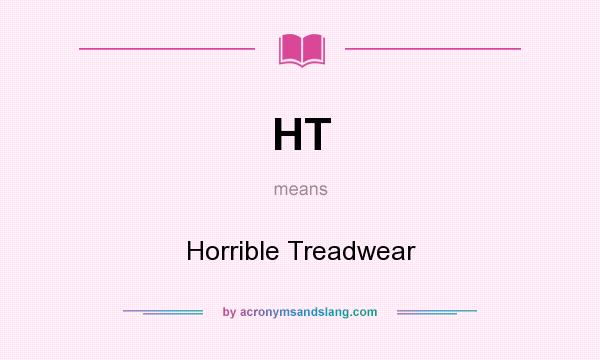 What does HT mean? It stands for Horrible Treadwear