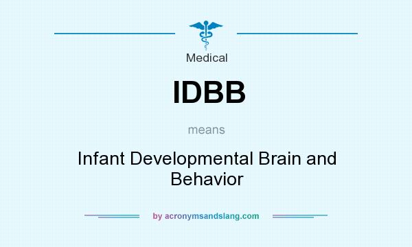 What does IDBB mean? It stands for Infant Developmental Brain and Behavior