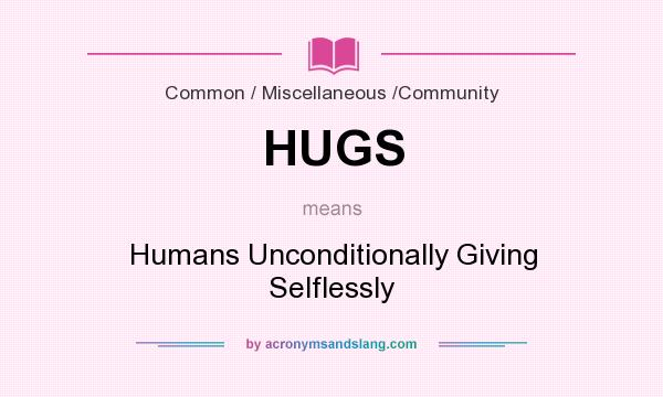 What does HUGS mean? It stands for Humans Unconditionally Giving Selflessly