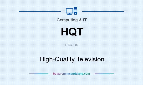 What does HQT mean? It stands for High-Quality Television